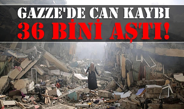 Gazze'de can kaybı 36 bini aştı!