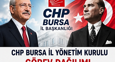 CHP BURSA İL BAŞKANLIĞI'NDA GÖREV DAĞILIMI BELLİ OLDU