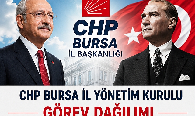 CHP BURSA İL BAŞKANLIĞI'NDA GÖREV DAĞILIMI BELLİ OLDU